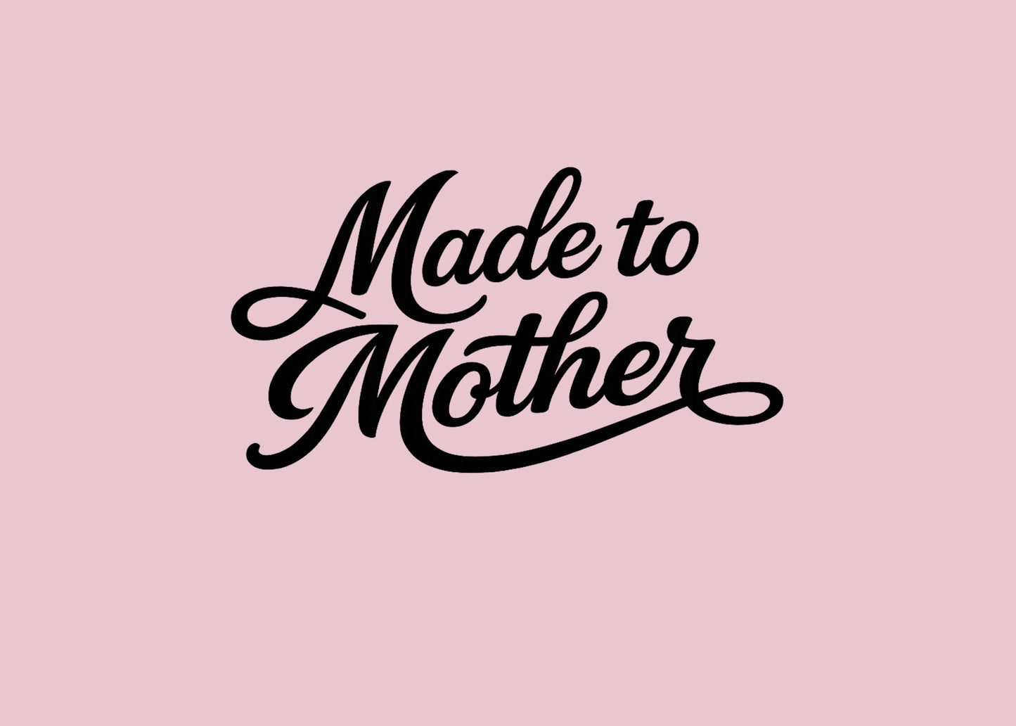 MADE TO MOTHER PRE-ORDER