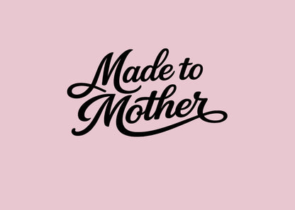 MADE TO MOTHER PRE-ORDER